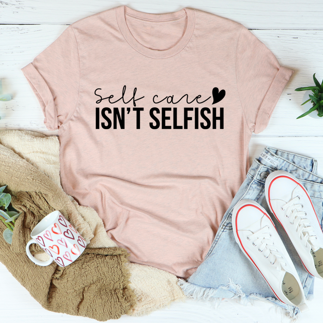 Self Care Isn't Selfish T-Shirt